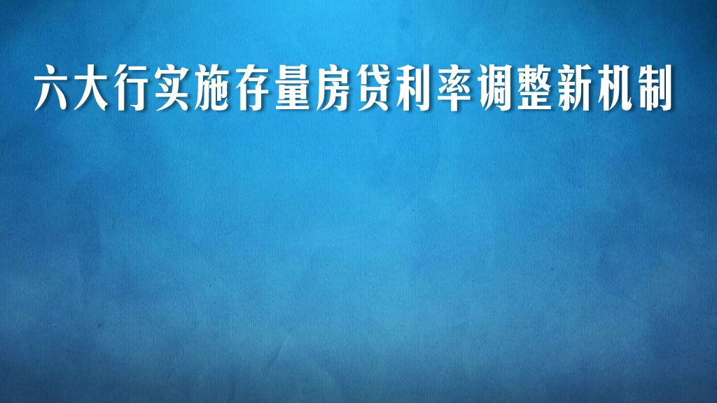 六大行实施存量房贷利率调整新机制